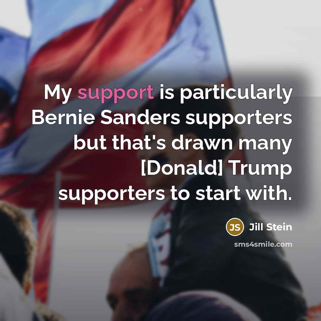 “My support is particularly Bernie Sanders supporters but that's drawn many [Donald] Trump supporters to start with.” quote by Jill Stein