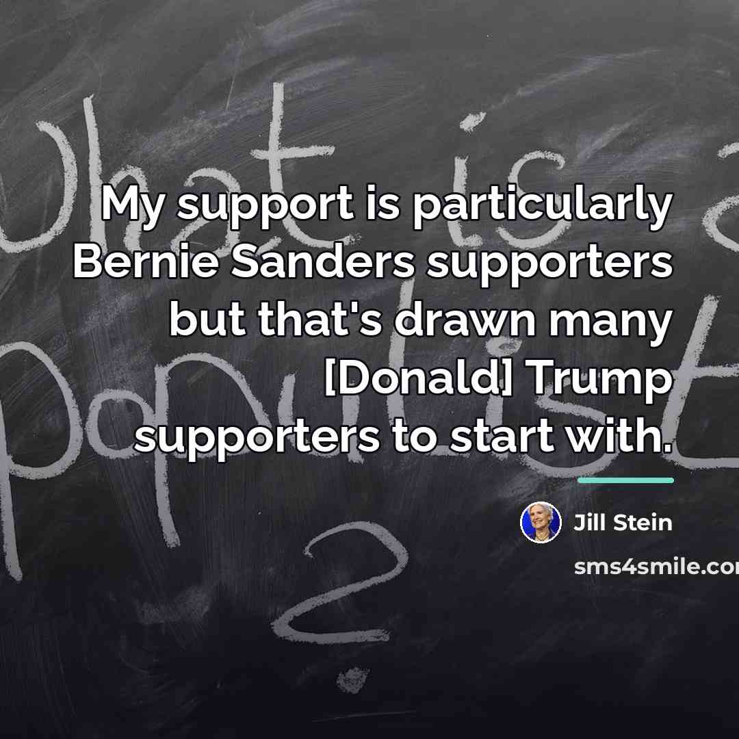 “My support is particularly Bernie Sanders supporters but that's drawn…” quote by Jill Stein