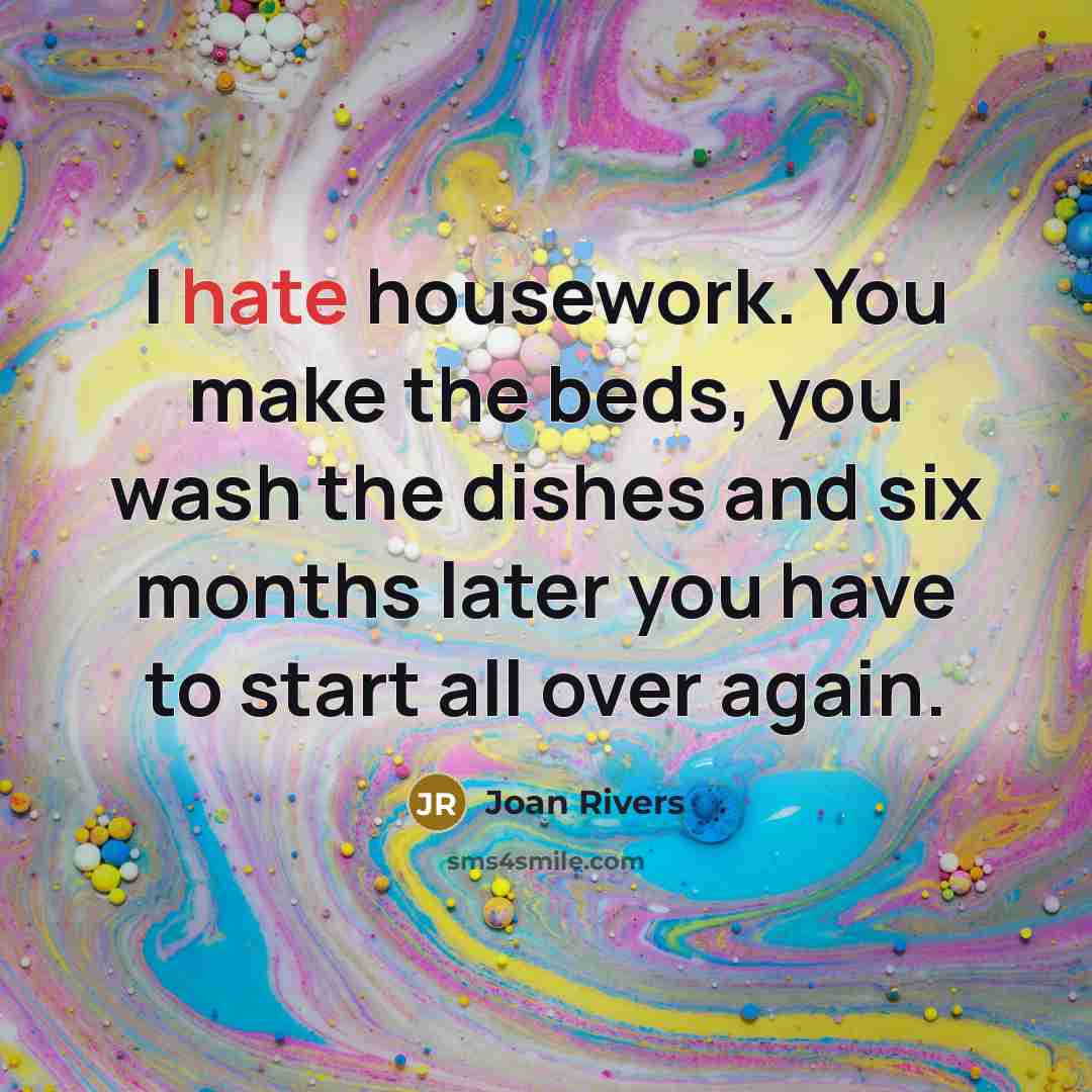 “I hate housework. You make the beds, you wash the…” quote by Joan Rivers