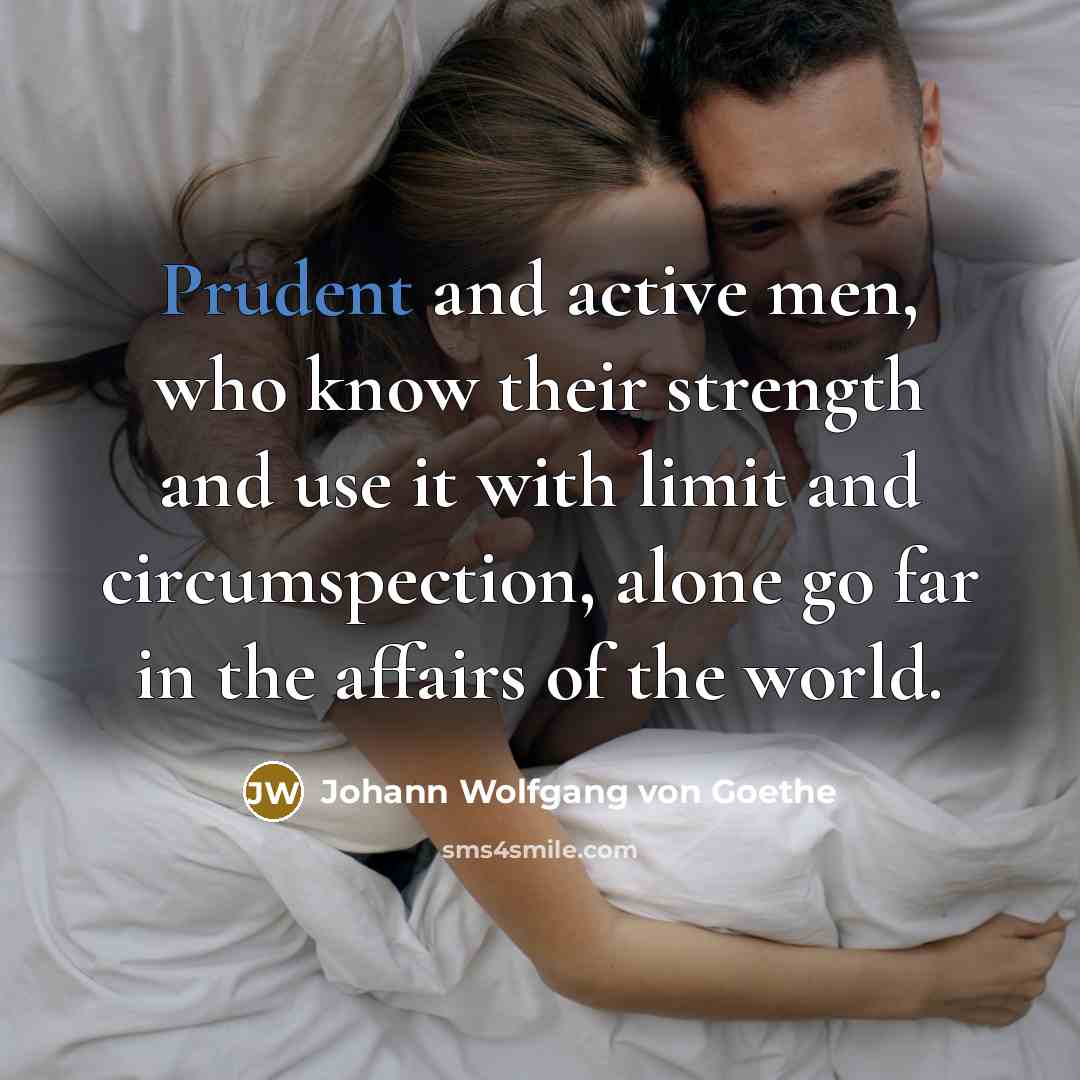 “Prudent and active men, who know their strength and use…” quote by Johann Wolfgang von Goethe