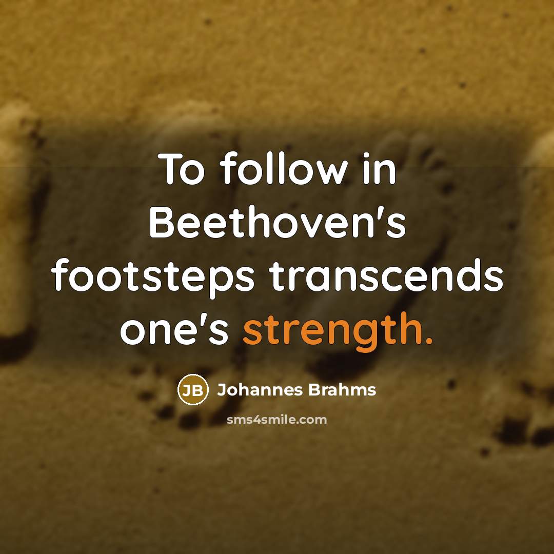 “To follow in Beethoven's footsteps transcends one's strength.…” quote by Johannes Brahms