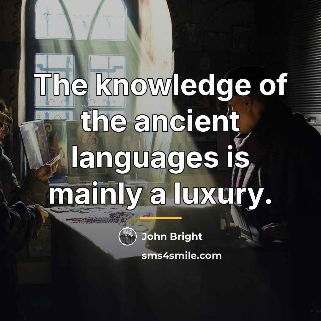 “The knowledge of the ancient languages is mainly a luxury.…” quote by John Bright