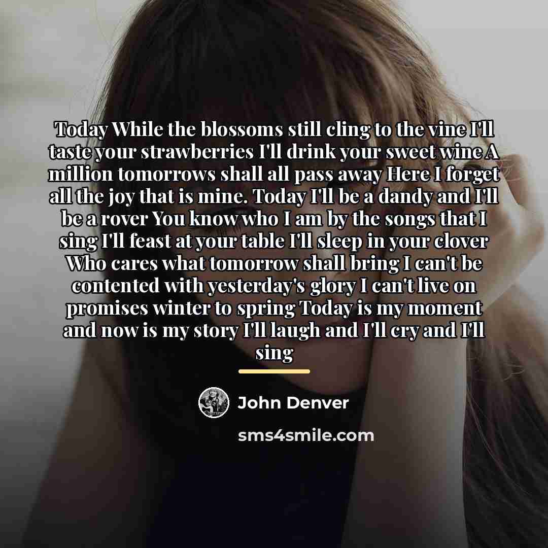 “Today While the blossoms still cling to the vine I'll…” quote by John Denver
