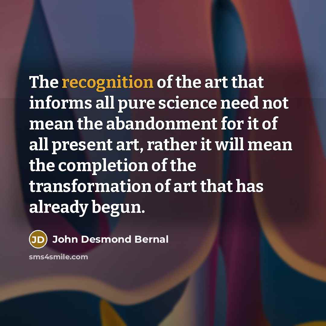 “The recognition of the art that informs all pure science…” quote by John Desmond Bernal