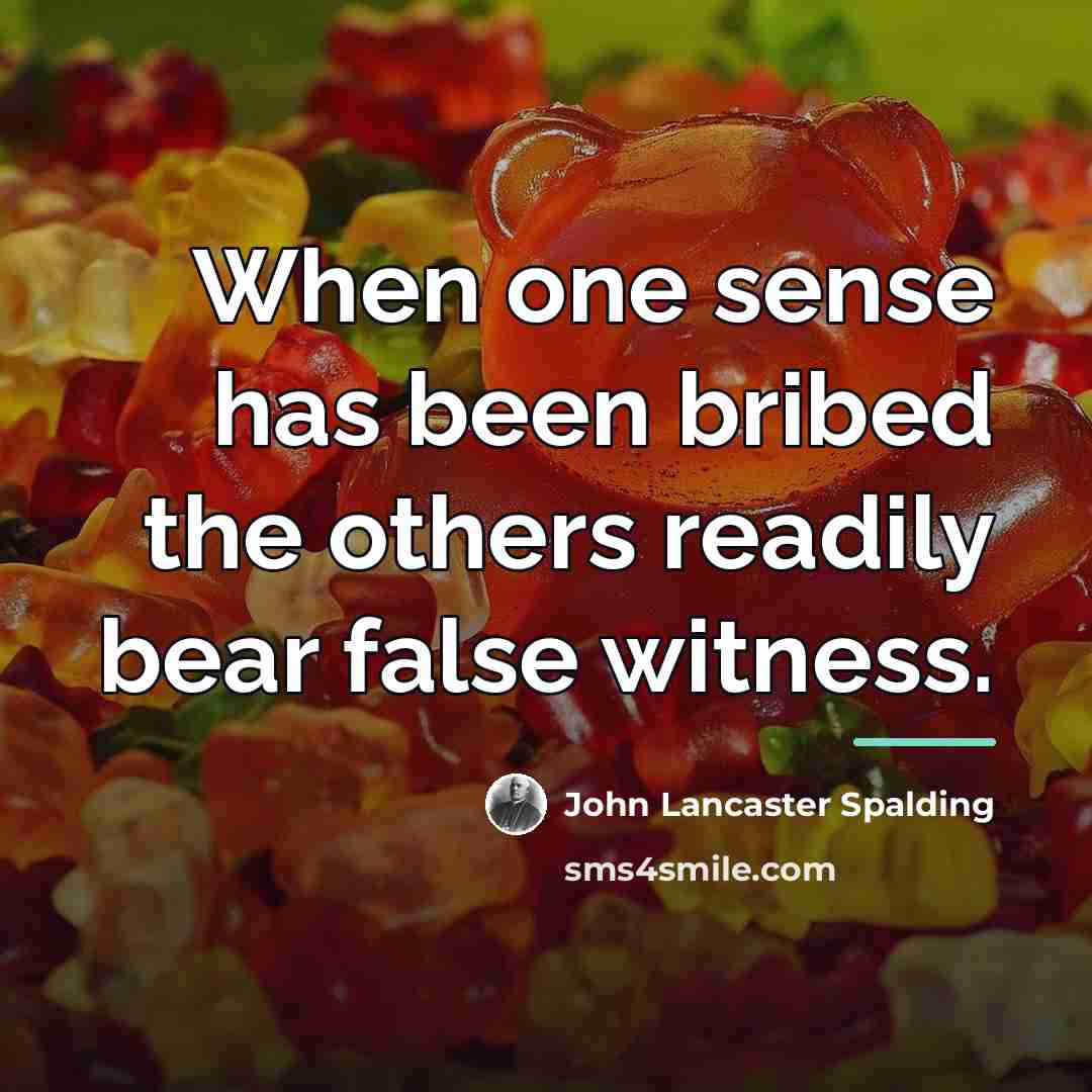 “When one sense has been bribed the others readily bear…” quote by John Lancaster Spalding
