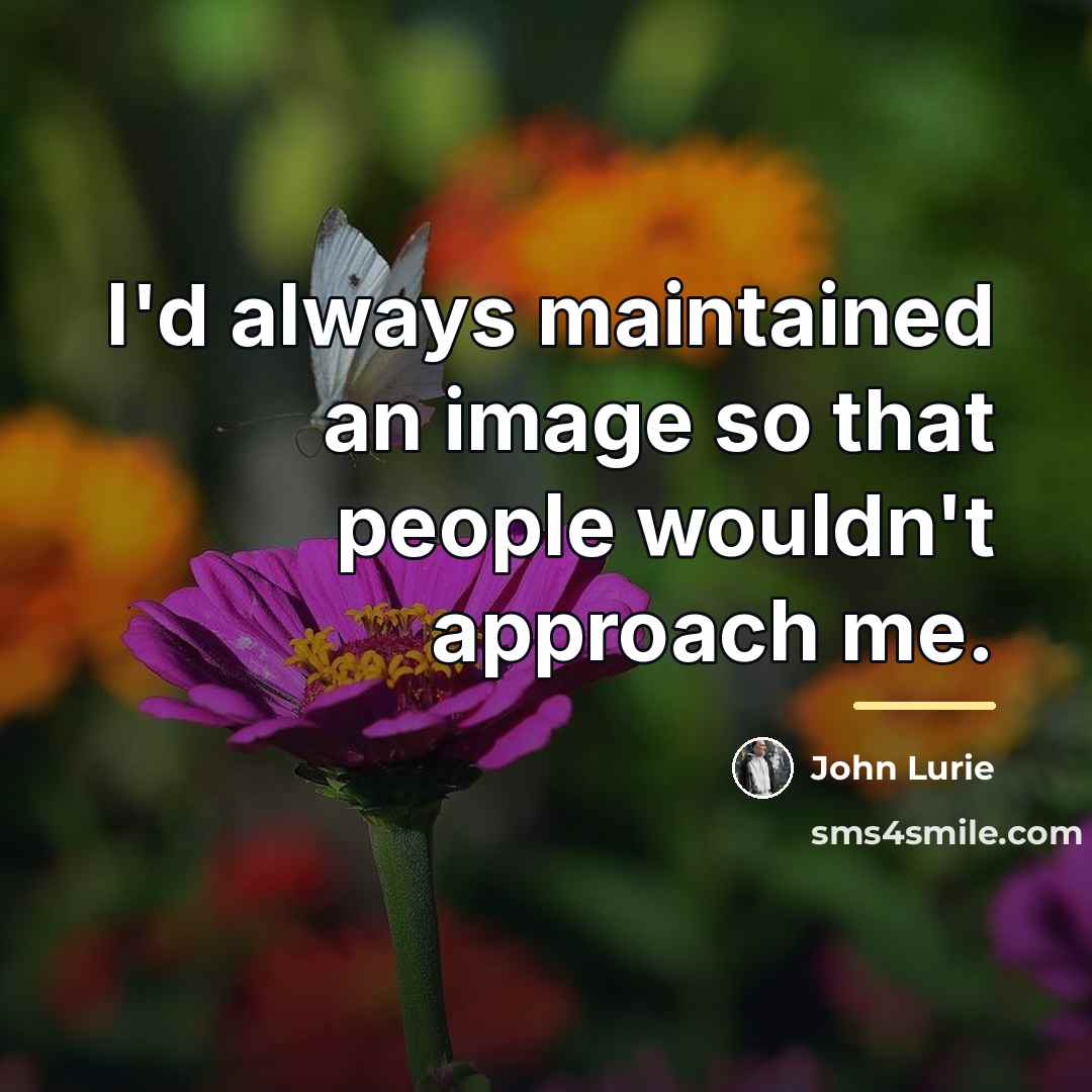 “I'd always maintained an image so that people wouldn't approach…” quote by John Lurie