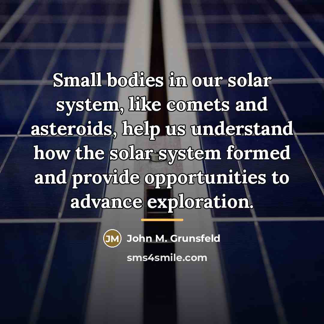 “Small bodies in our solar system, like comets and asteroids,…” quote by John M. Grunsfeld