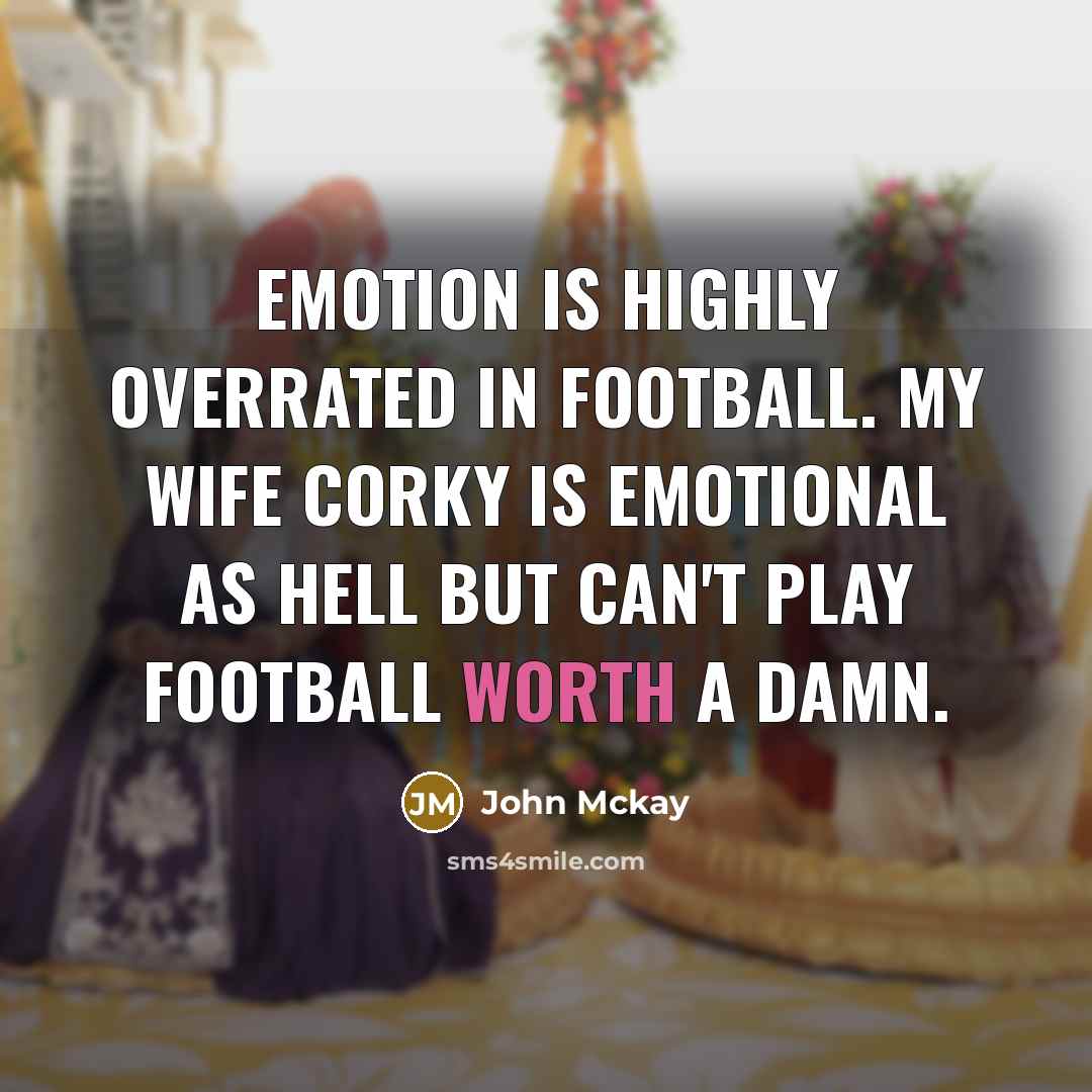 “Emotion is highly overrated in football. My wife Corky is…” quote by John Mckay