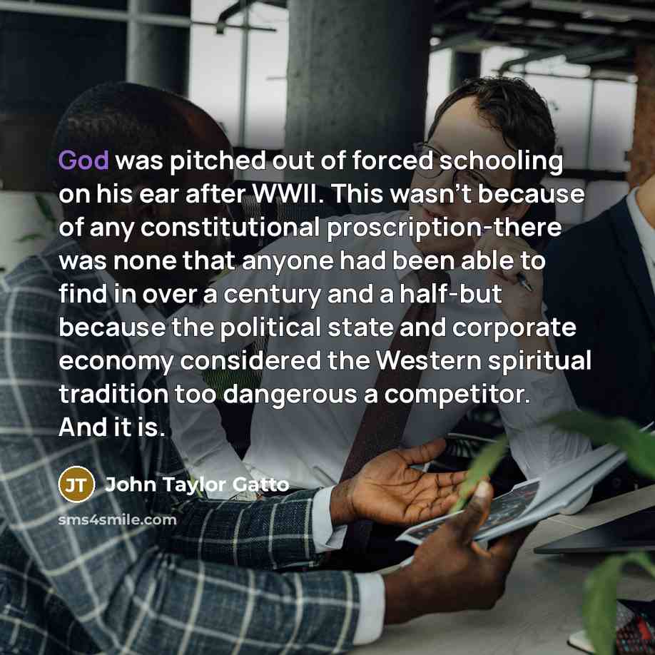 “God was pitched out of forced schooling on his ear…” quote by John Taylor Gatto