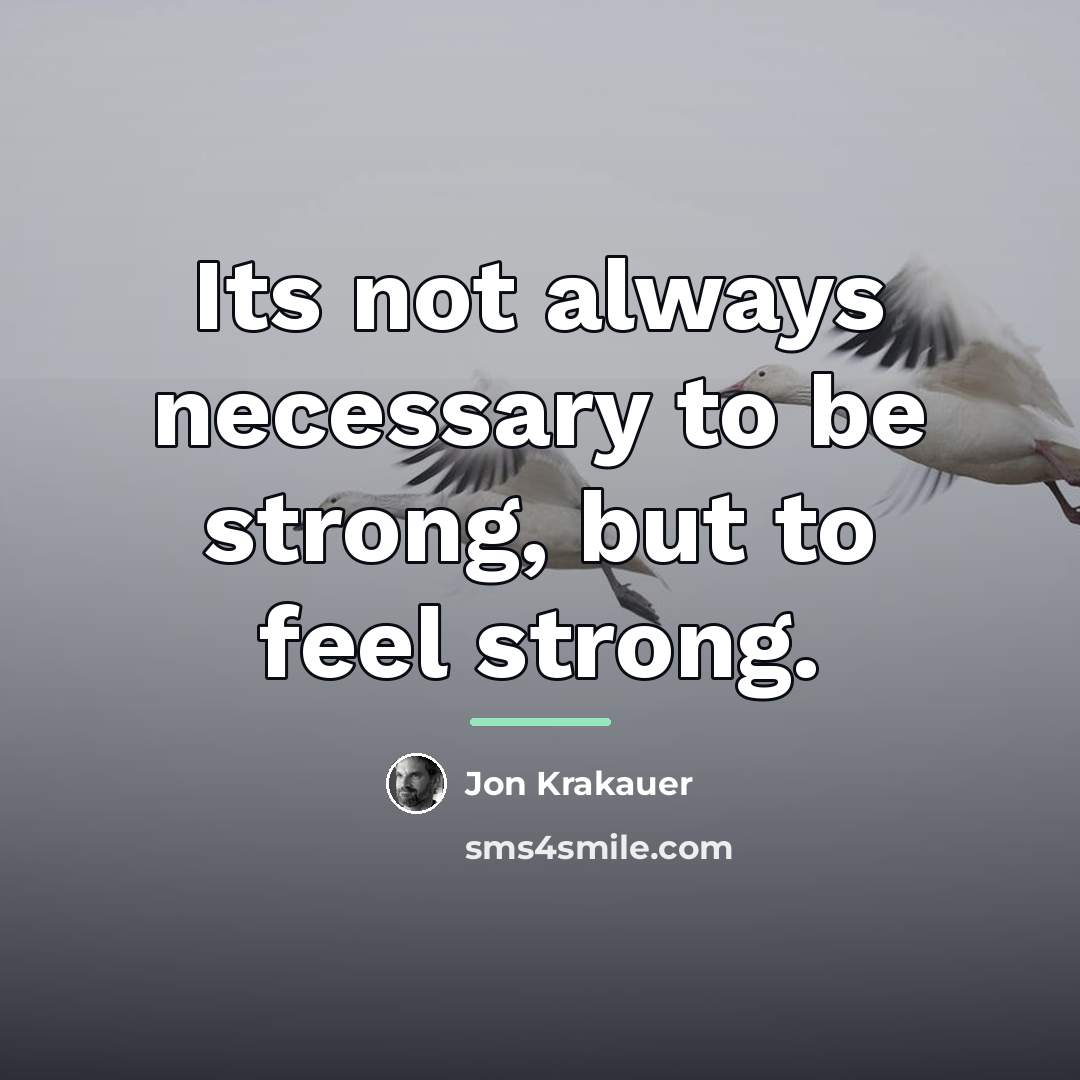 “Its not always necessary to be strong, but to feel…” quote by Jon Krakauer