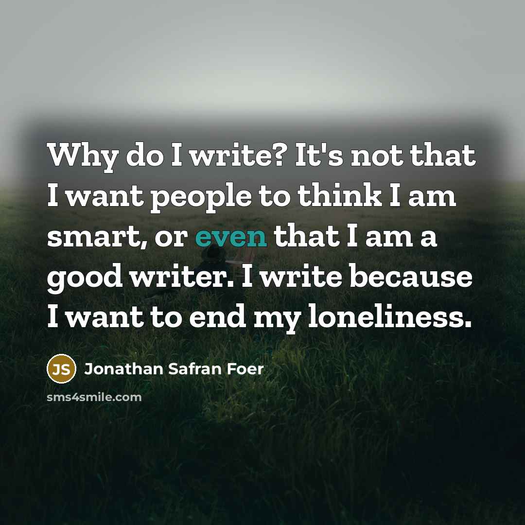“Why do I write? It's not that I want people…” quote by Jonathan Safran Foer