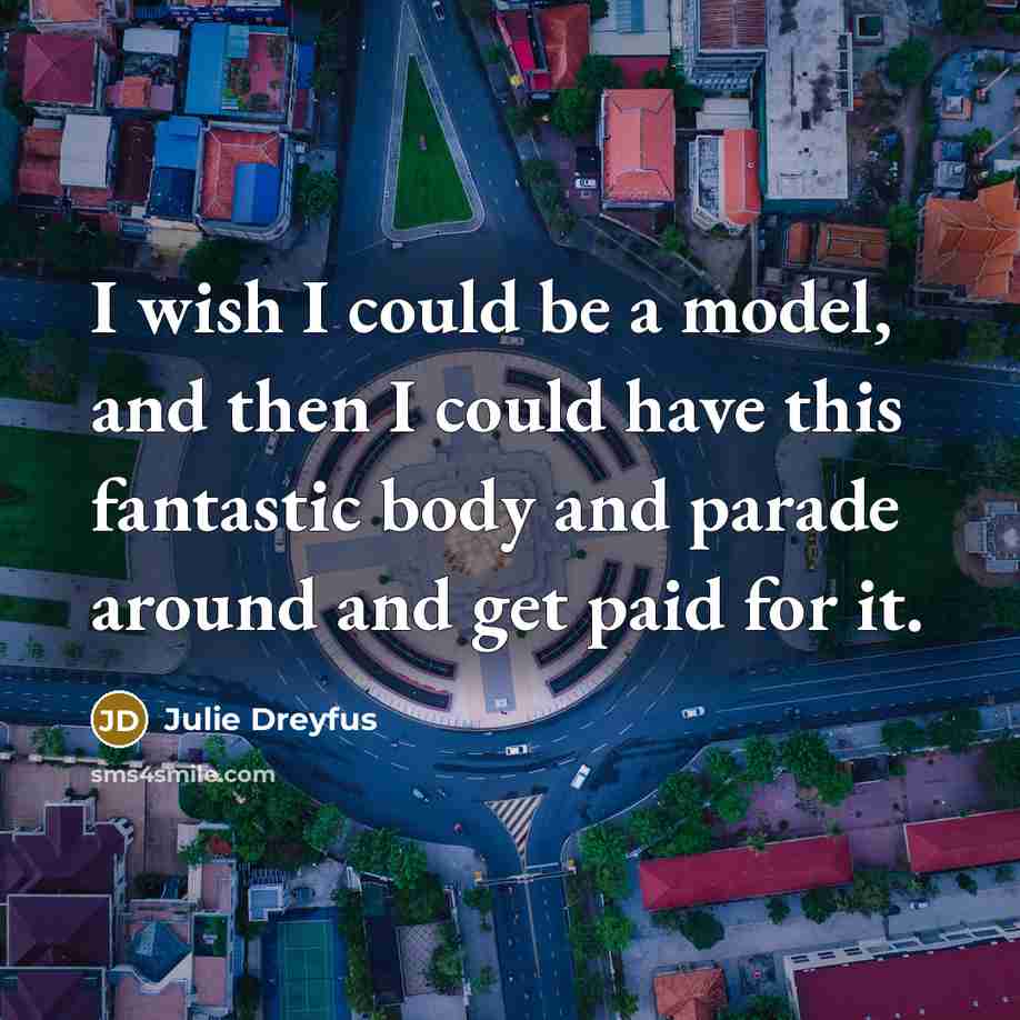 “I wish I could be a model, and then I…” quote by Julie Dreyfus