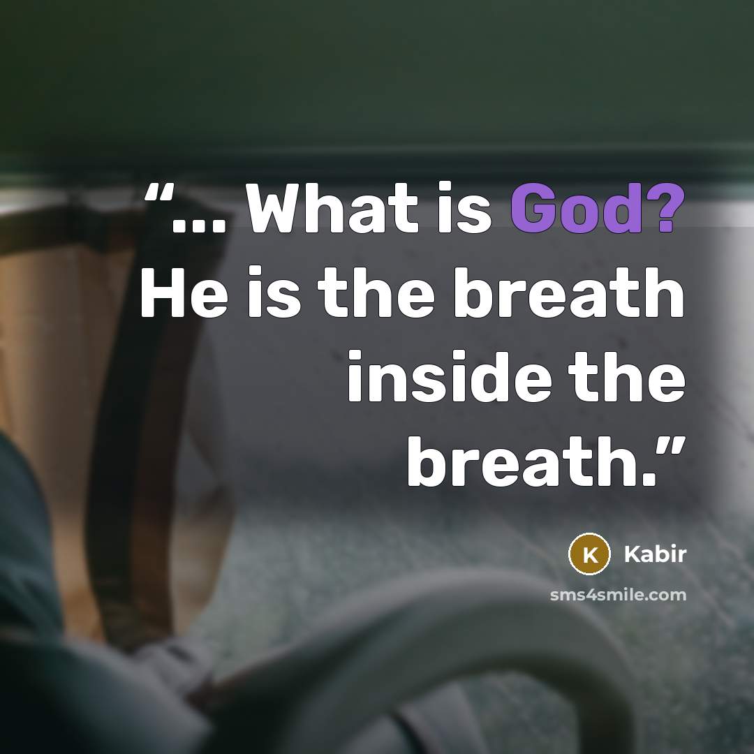 “... What is God? He is the breath inside the breath.” quote by Kabir