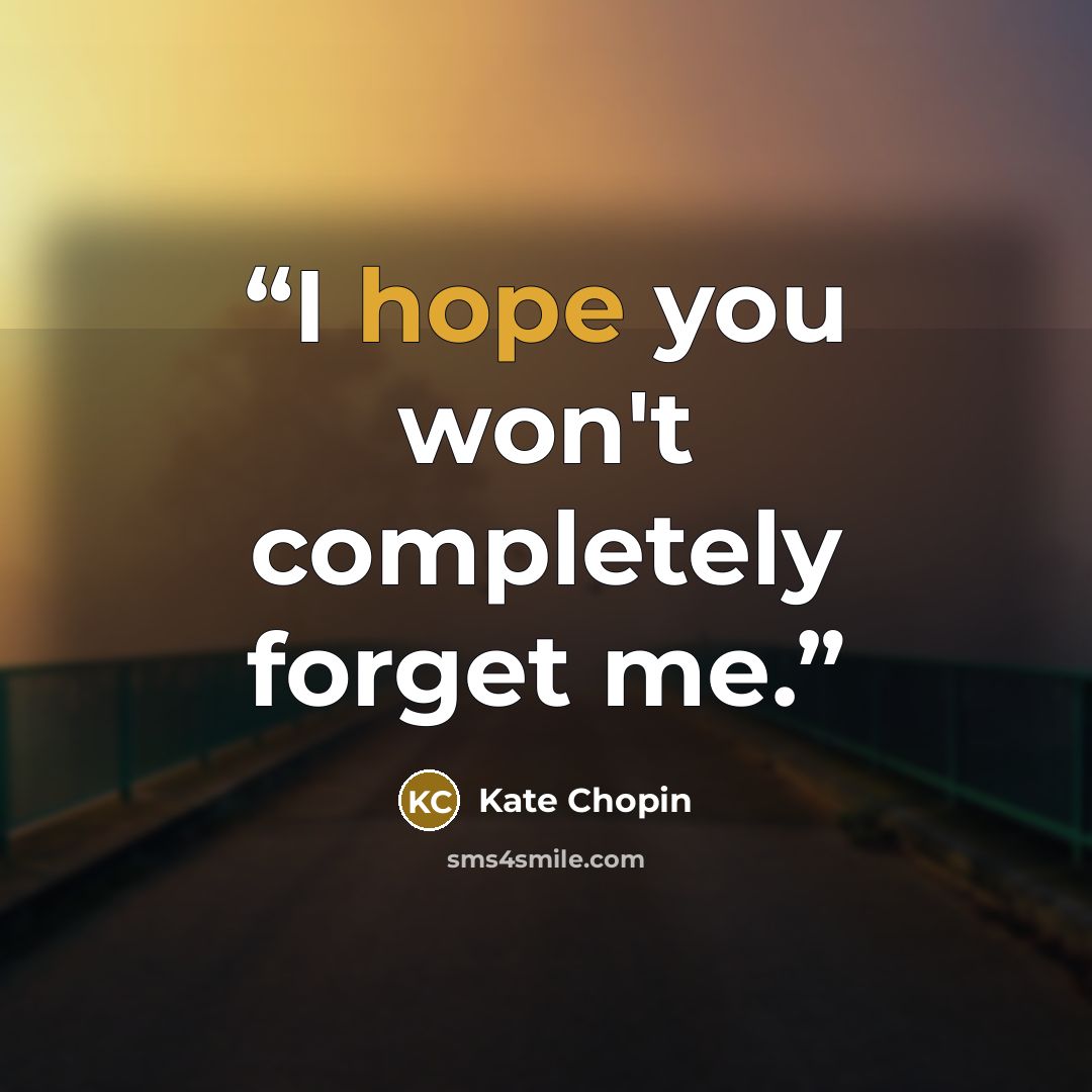 “I hope you won't completely forget me.” quote by Kate Chopin