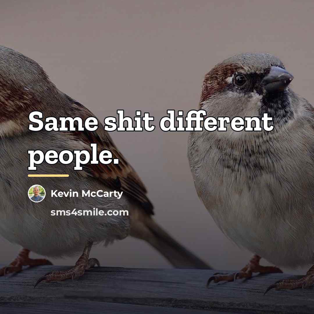 “Same shit different people.…” quote by Kevin Mccarty