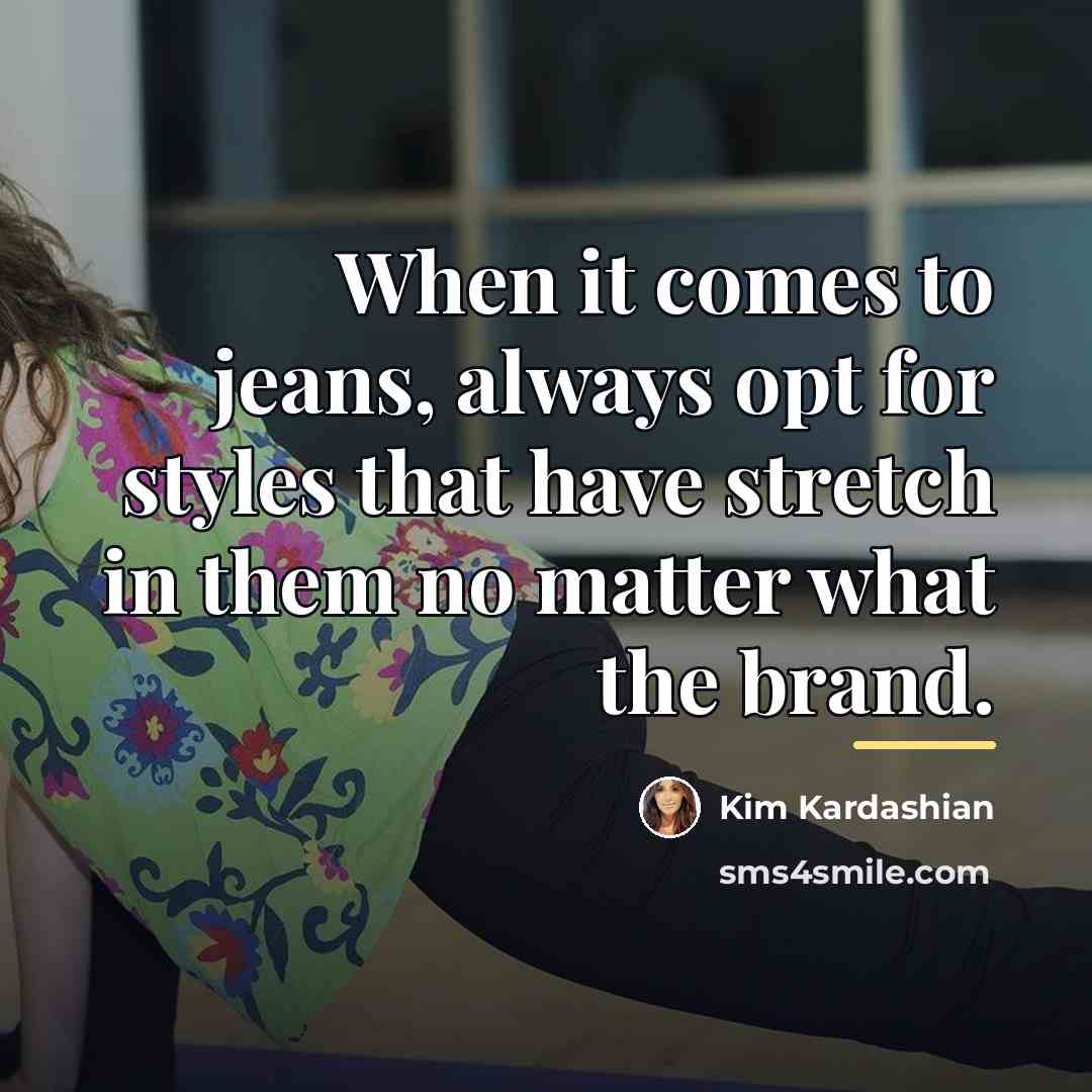 “When it comes to jeans, always opt for styles that…” quote by Kim Kardashian