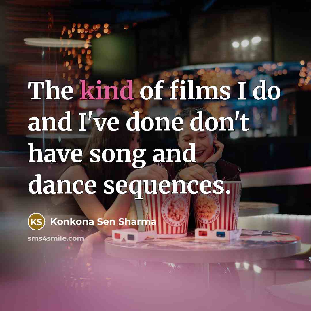 “The kind of films I do and I've done don't…” quote by Konkona Sen Sharma