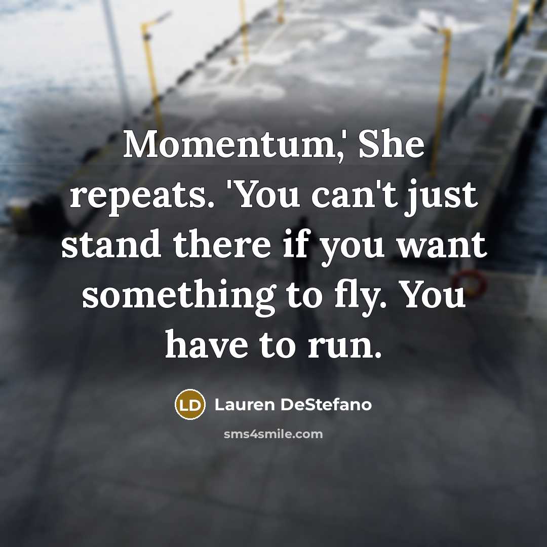 “Momentum,' She repeats. 'You can't just stand there if you…” quote by Lauren DeStefano
