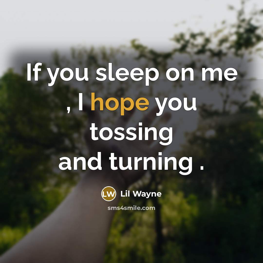 “If you sleep on me , I hope you tossing…” quote by Lil Wayne