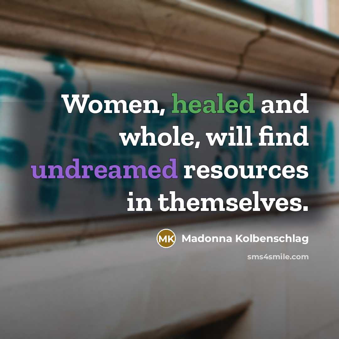 “Women, healed and whole, will find undreamed resources in themselves.” quote by Madonna Kolbenschlag