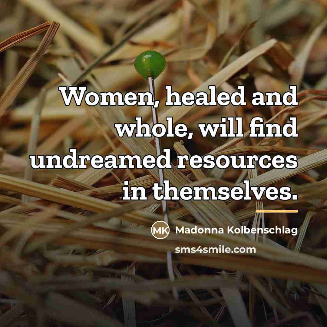 “Women, healed and whole, will find undreamed resources in themselves.…” quote by Madonna Kolbenschlag