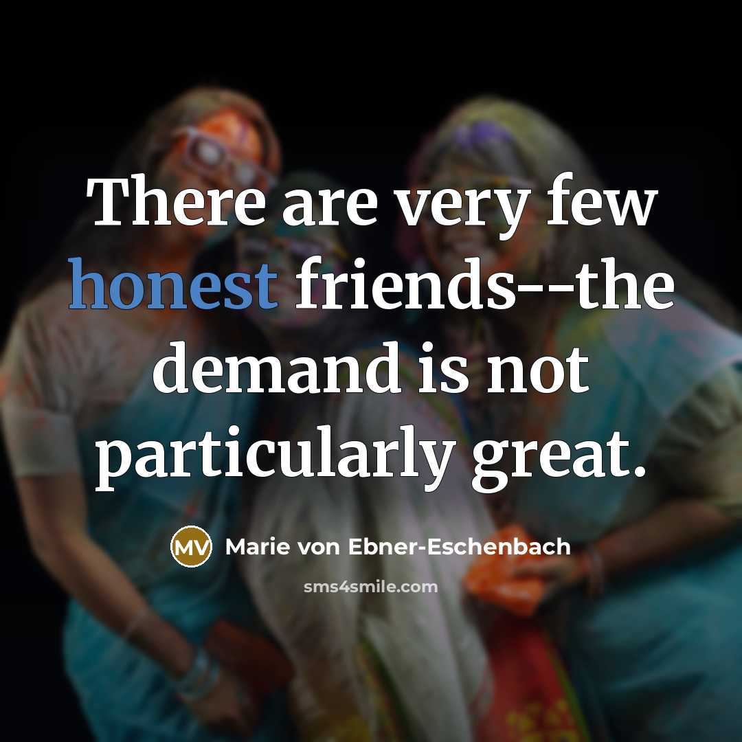 “There are very few honest friends--the demand is not particularly…” quote by Marie von Ebner-Eschenbach