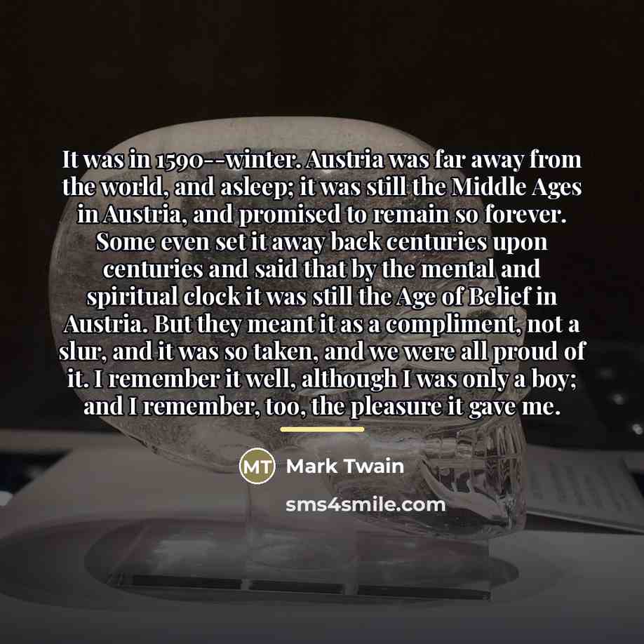 “It was in 1590--winter. Austria was far away from the…” quote by Mark Twain