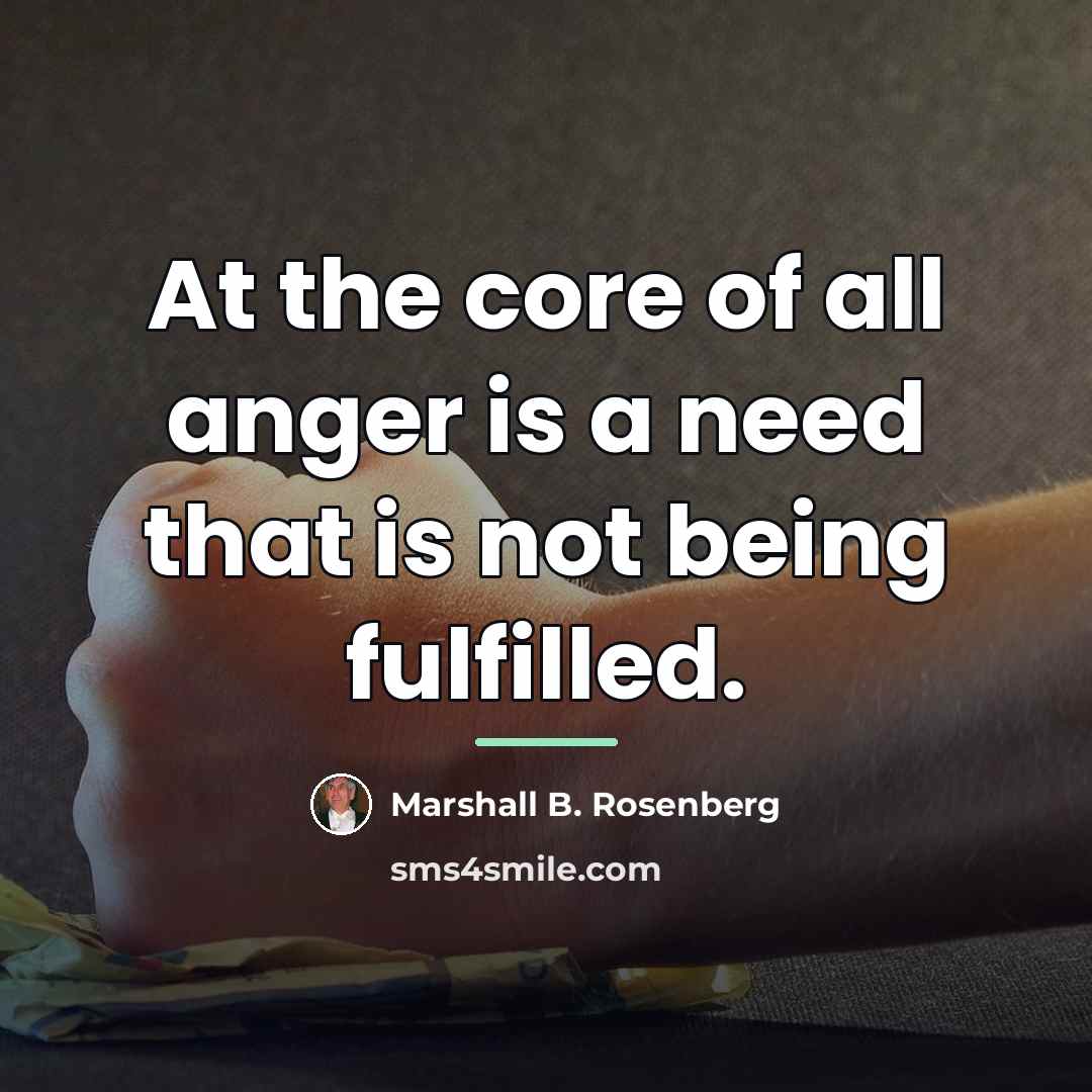 “At the core of all anger is a need that…” quote by Marshall B. Rosenberg