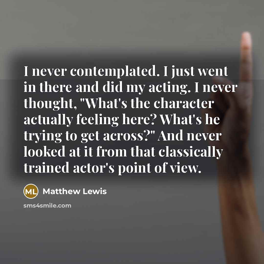 “I never contemplated. I just went in there and did…” quote by Matthew Lewis