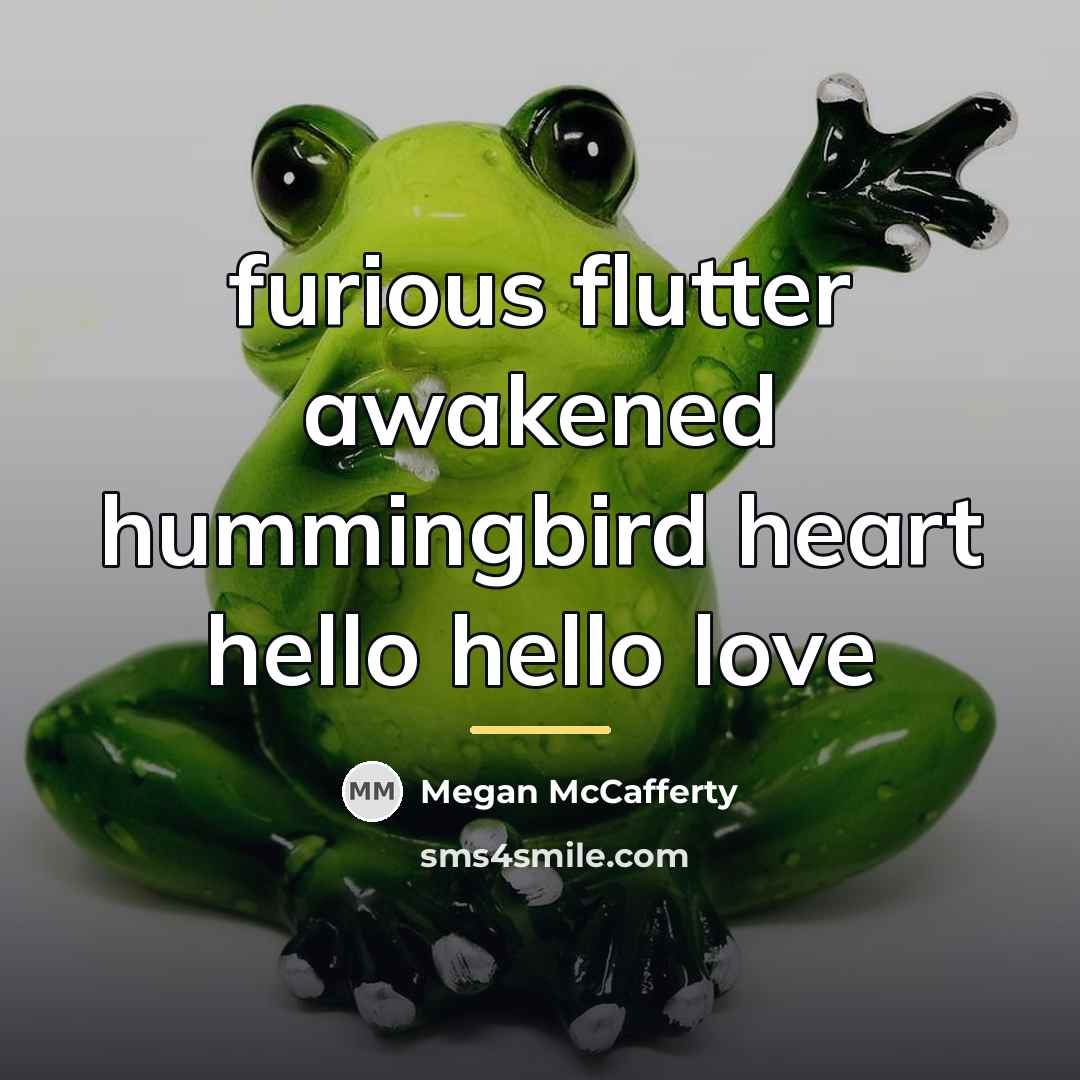 “furious flutter awakened hummingbird heart hello hello love…” quote by Megan McCafferty
