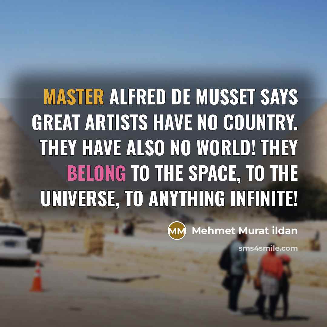 “Master Alfred de Musset says great artists have no country.…” quote by Mehmet Murat Ildan