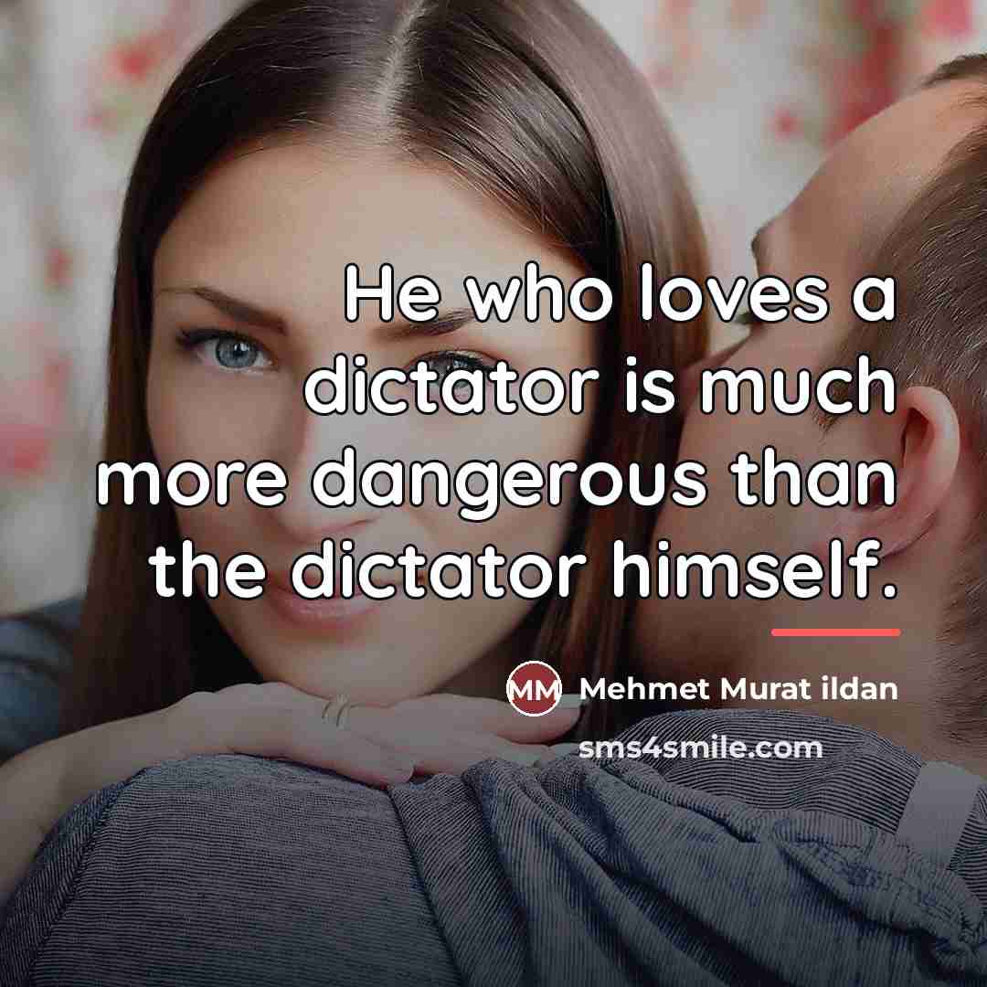 “He who loves a dictator is much more dangerous than…” quote by Mehmet Murat Ildan