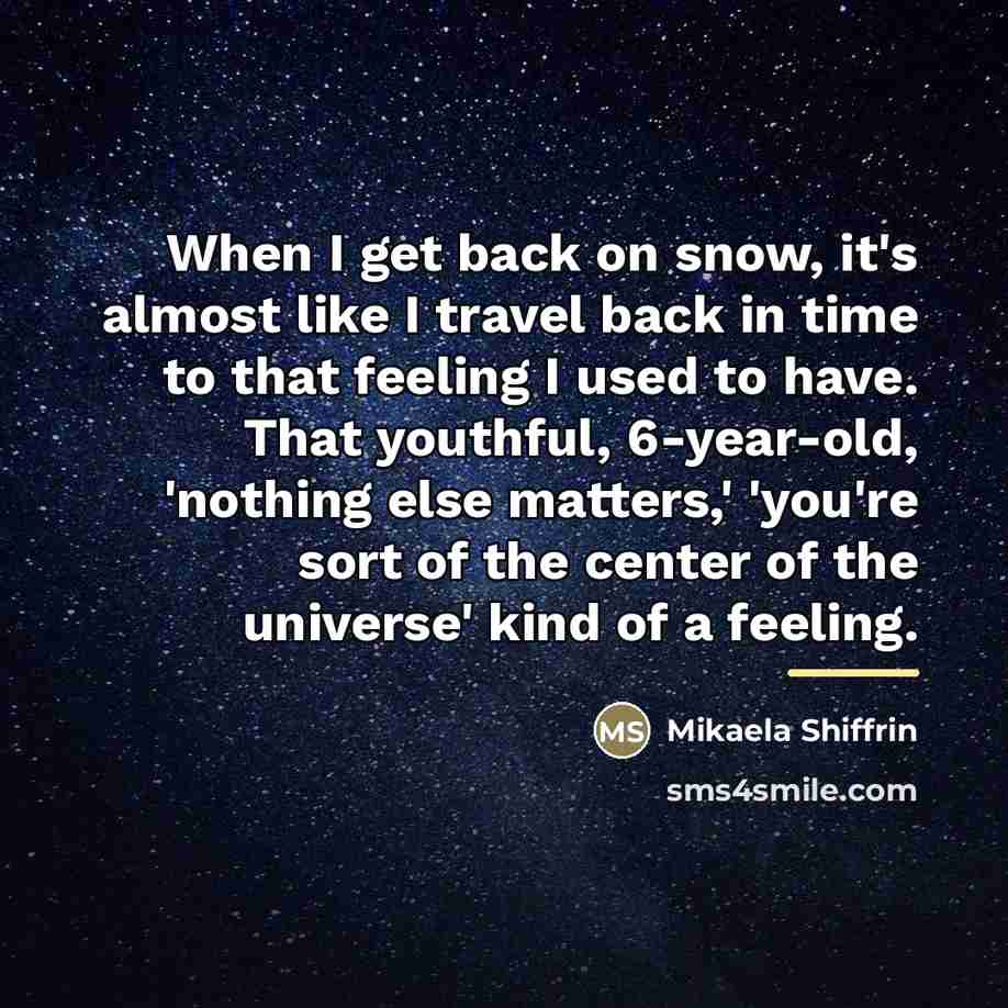 “When I get back on snow, it's almost like I…” quote by Mikaela Shiffrin