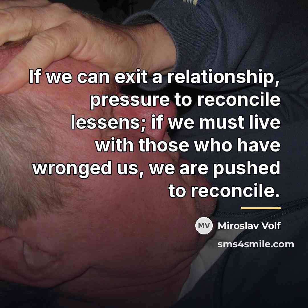 “If we can exit a relationship, pressure to reconcile lessens;…” quote by Miroslav Volf