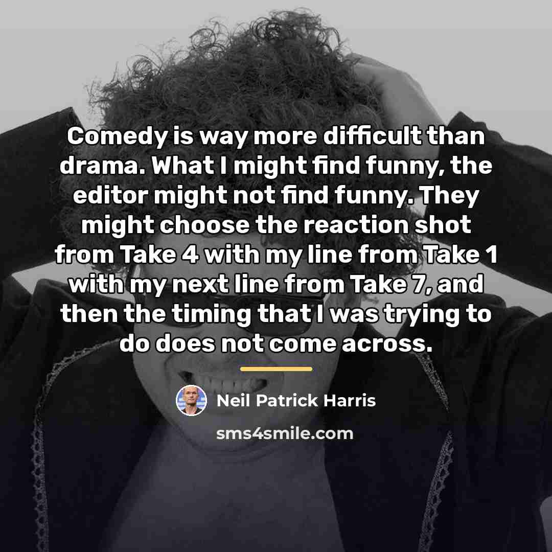 “Comedy is way more difficult than drama. What I might…” quote by Neil Patrick Harris