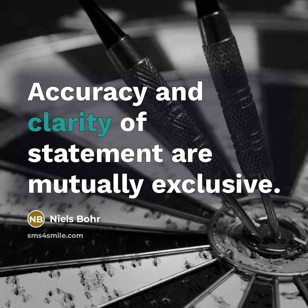 “Accuracy and clarity of statement are mutually exclusive.…” quote by Niels Bohr