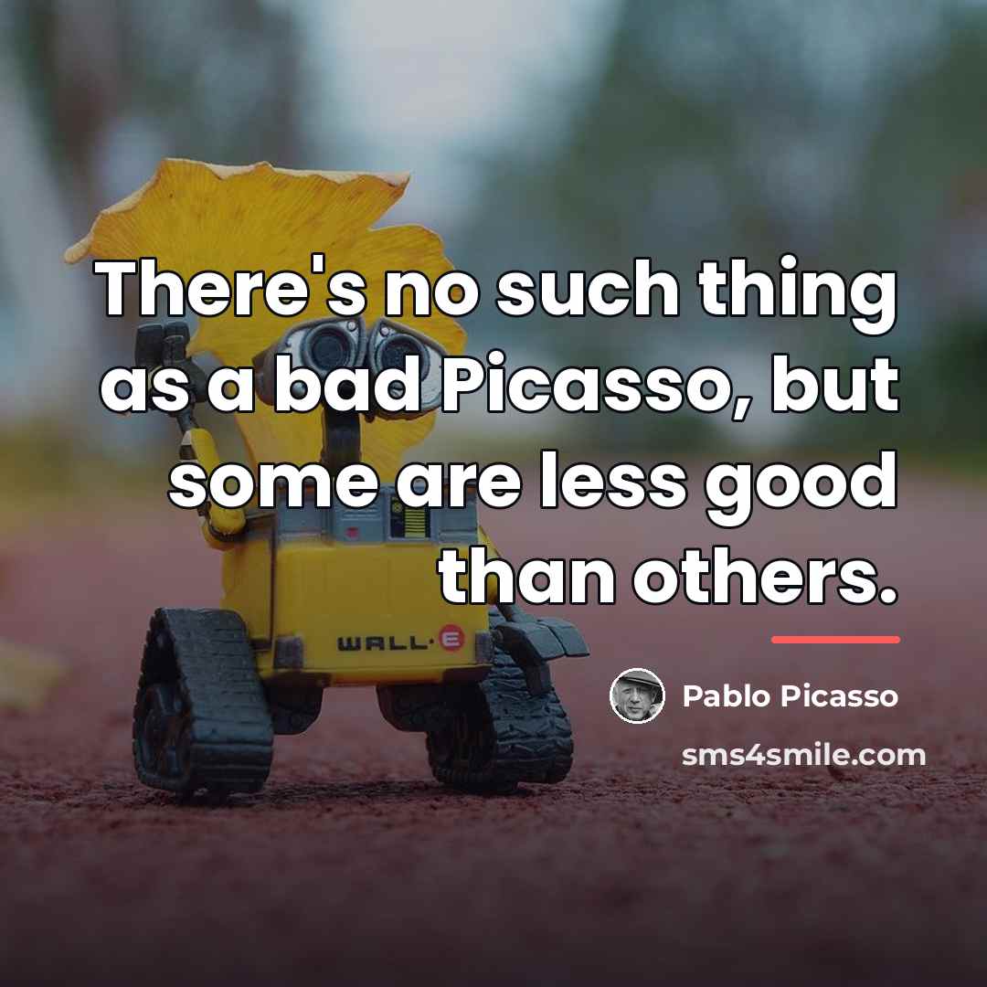 “There's no such thing as a bad Picasso, but some…” quote by Pablo Picasso