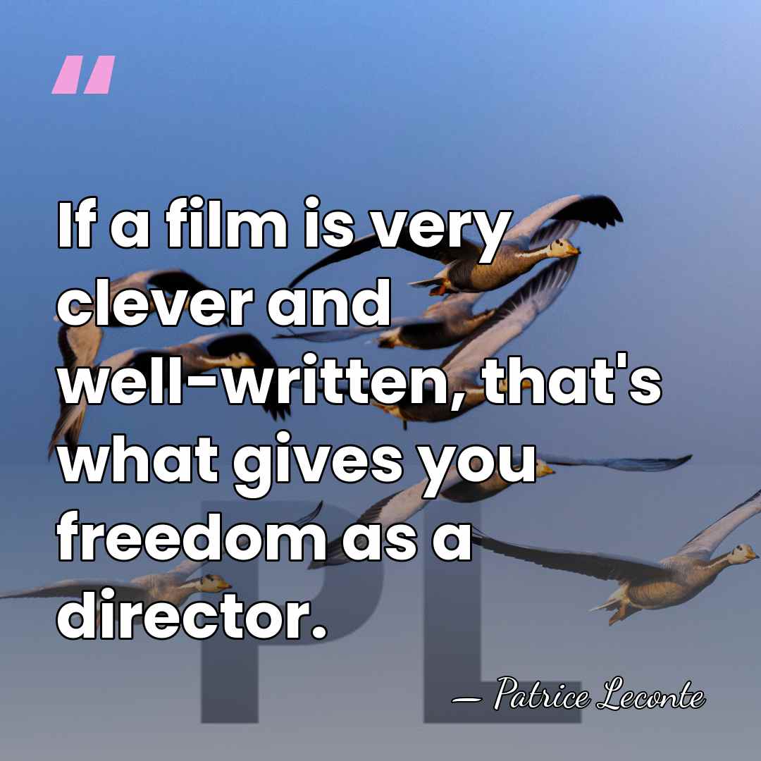 If a film is very clever and well-written, that's what gives you&hellip; - Patrice Leconte