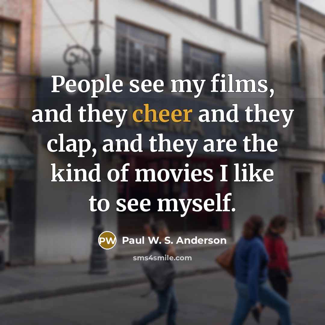 “People see my films, and they cheer and they clap,…” quote by Paul W. S. Anderson