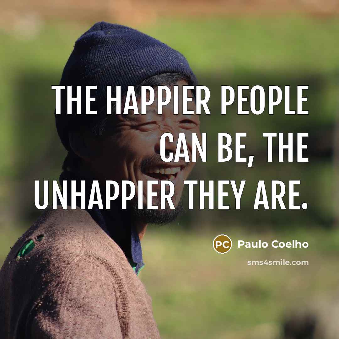 “The happier people can be, the unhappier they are.…” quote by Paulo Coelho
