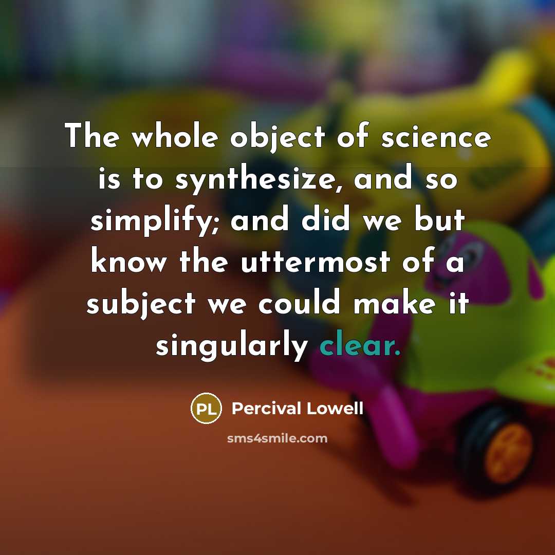 “The whole object of science is to synthesize, and so…” quote by Percival Lowell