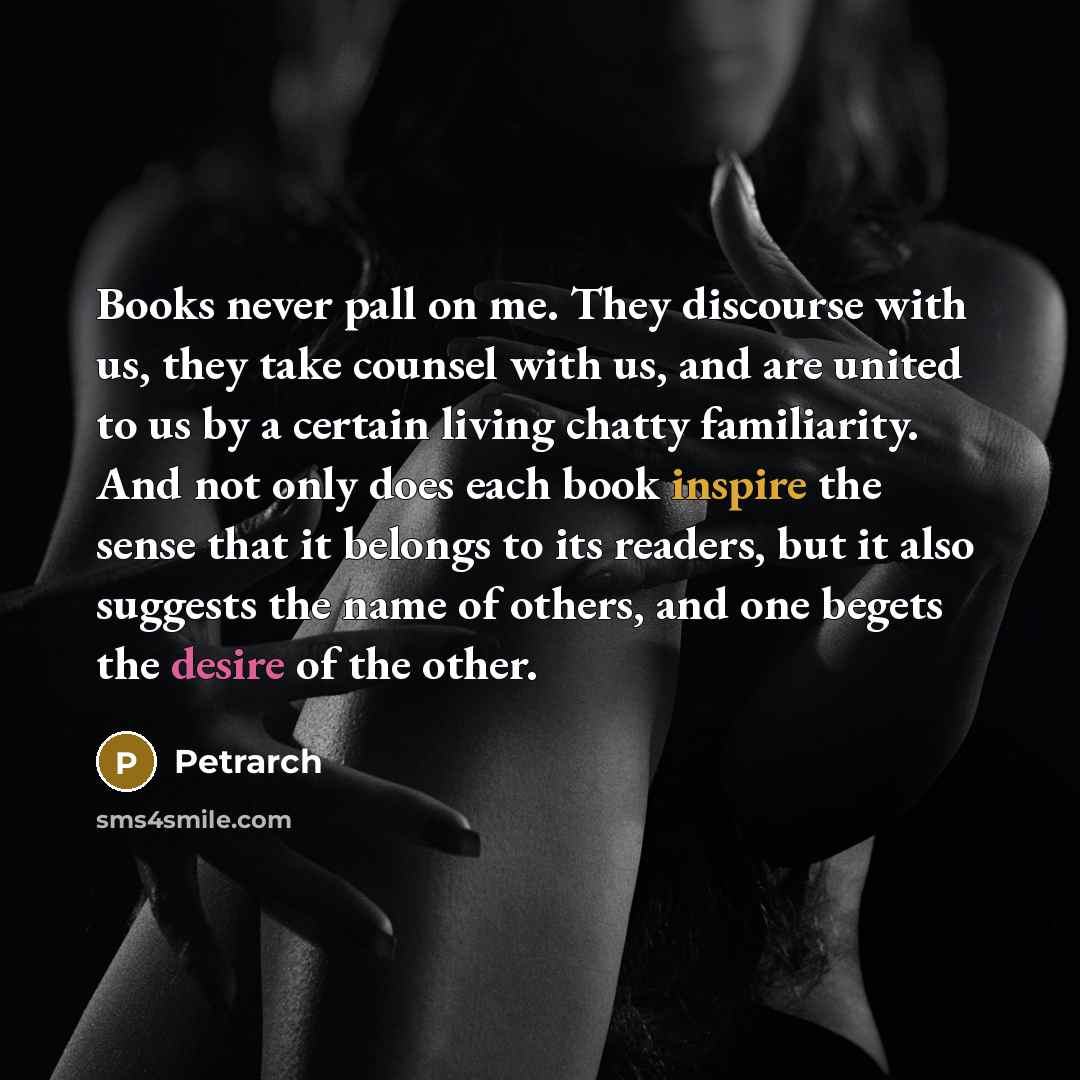 “Books never pall on me. They discourse with us, they…” quote by Petrarch