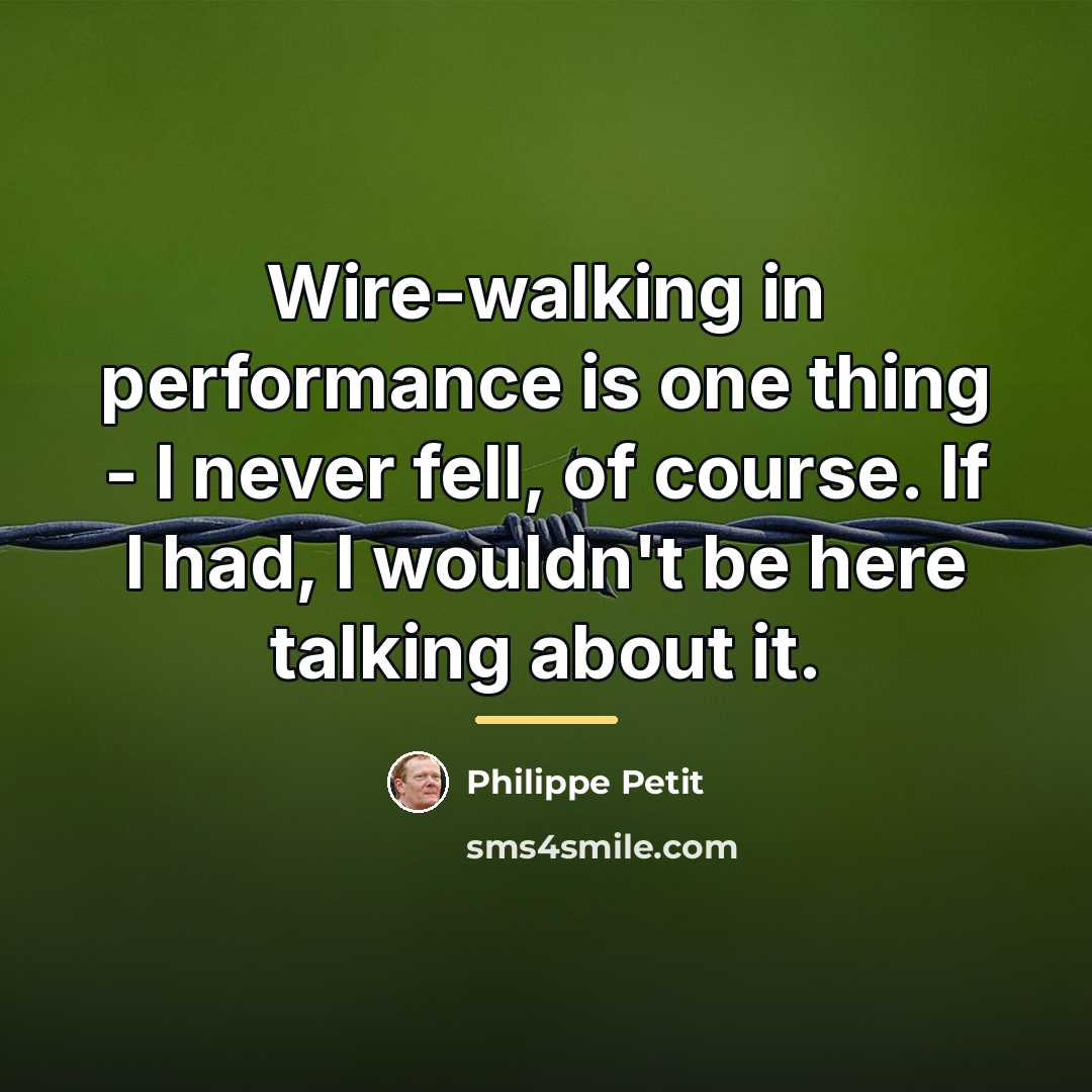 “Wire-walking in performance is one thing - I never fell,…” quote by Philippe Petit
