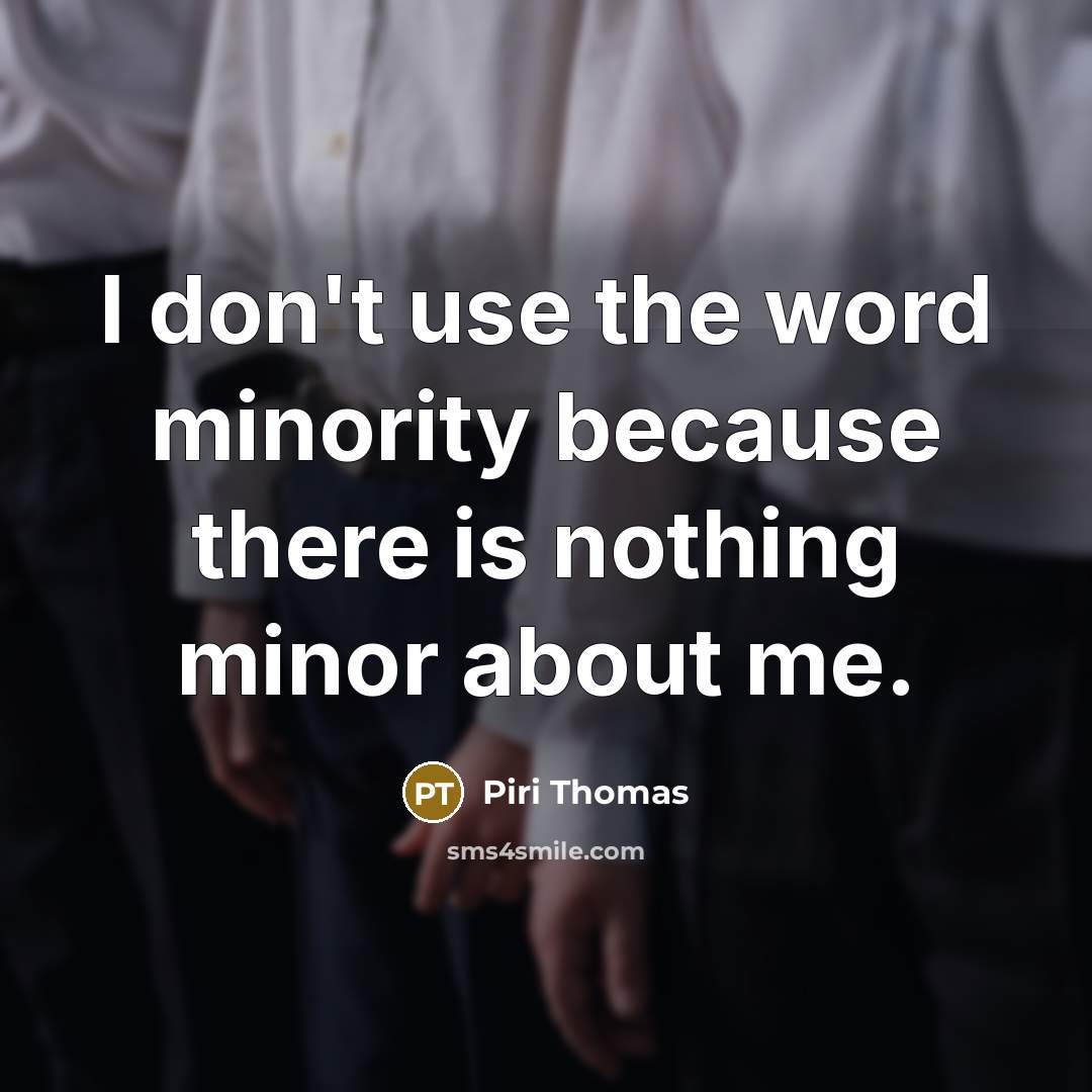 “I don't use the word minority because there is nothing…” quote by Piri Thomas