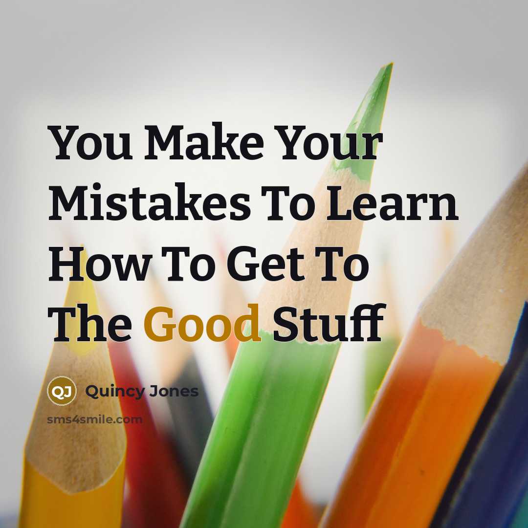 “You Make Your Mistakes To Learn How To Get To…” quote by Quincy Jones