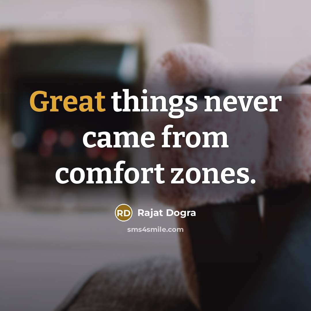 “Great things never came from comfort zones.…” quote by Rajat Dogra