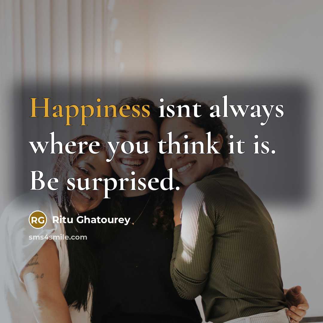 “Happiness isnt always where you think it is. Be surprised.…” quote by Ritu Ghatourey