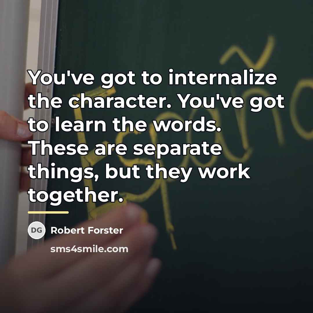 “You've got to internalize the character. You've got to learn…” quote by Robert Forster