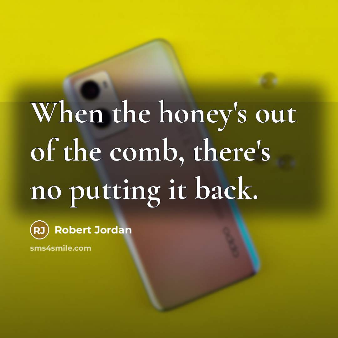 “When the honey's out of the comb, there's no putting…” quote by Robert Jordan