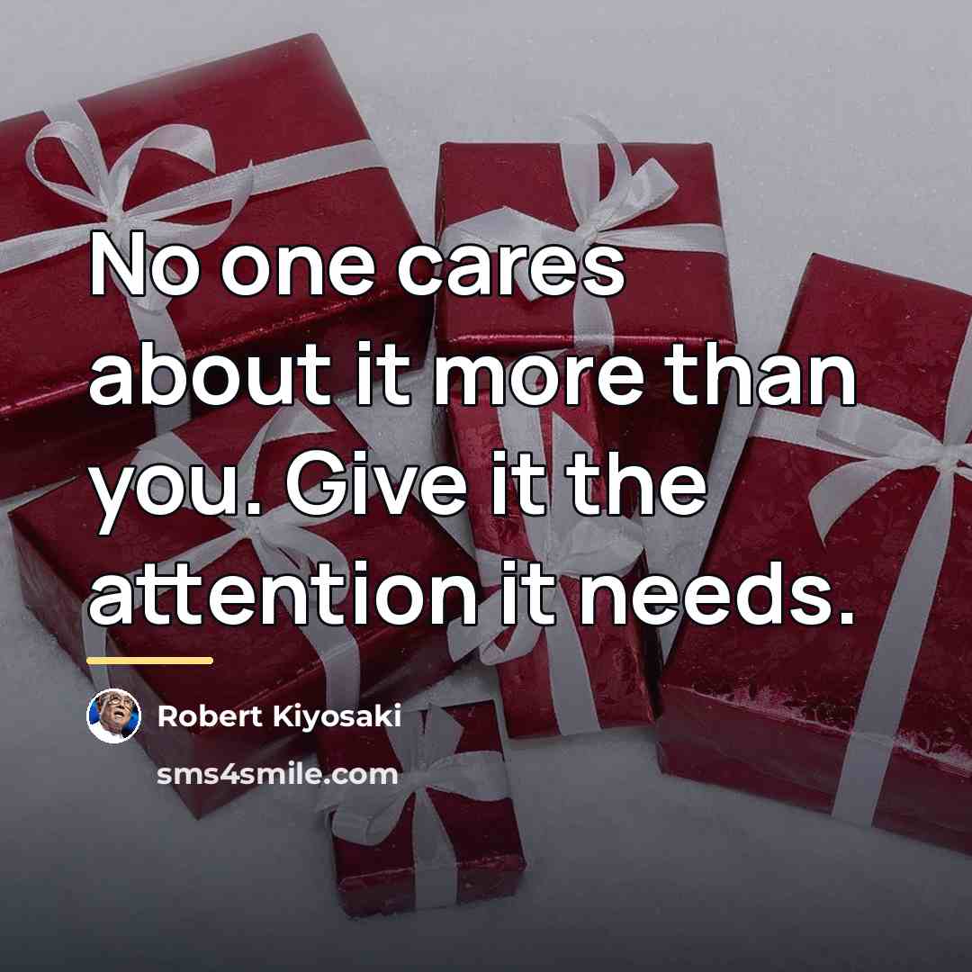“No one cares about it more than you. Give it…” quote by Robert Kiyosaki
